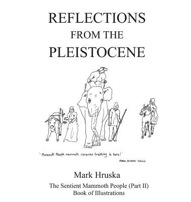 Reflections from the Pleistocene: The Sentient Mammoth People Part II by Hruska, Mark