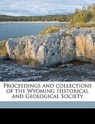 Proceedings and Collections of the Wyoming Historical and Geological Society Volume 1, PT.3 by Wyoming Historical & Geological Society