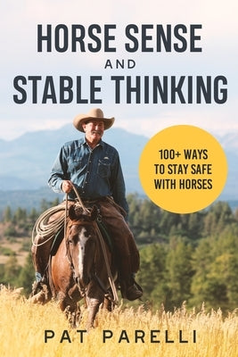 Horse Sense and Stable Thinking: 100+ Ways to Stay Safe With Horses by Parelli, Pat
