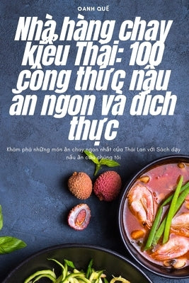 Nhà hàng chay kiểu Thái: 100 công thức nấu ăn ngon và đích thực by Oanh Quế