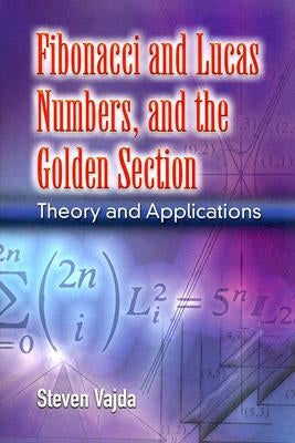 Fibonacci and Lucas Numbers, and the Golden Section: Theory and Applications by Vajda, Steven
