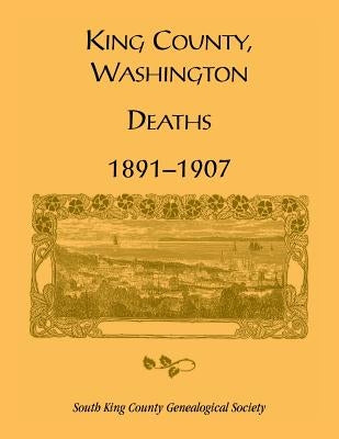King County, Washington, Deaths, 1891-1907 by South King County Genealogical Society