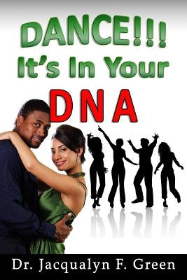 Dance! It's in Your DNA by Green, Jacqualyn F.