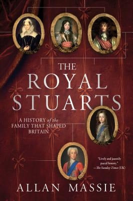 The Royal Stuarts: A History of the Family That Shaped Britain by Massie, Allan