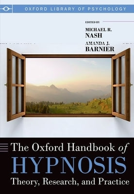 The Oxford Handbook of Hypnosis: Theory, Research, and Practice by Nash, Mike