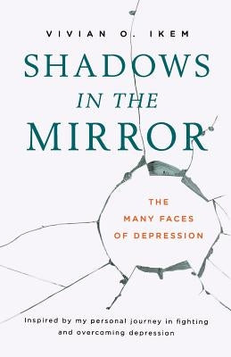 Shadows in The Mirror: The Many Faces of Depression by Ikem, Vivian O.