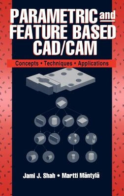 Parametric and Feature-Based Cad/CAM: Concepts, Techniques, and Applications by Shah, Jami J.