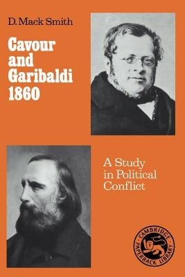 Cavour and Garibaldi 1860: A Study in Political Conflict by Smith, Denis Mack