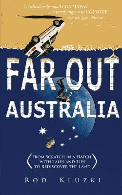 Far Out Australia: From Scratch in a Hatch with Tales and Tips to Rediscover the Land by Kluzki, Rod