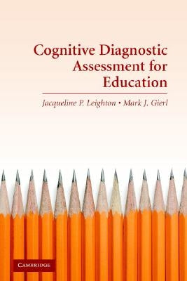 Cognitive Diagnostic Assessment for Education: Theory and Applications by Leighton, Jacqueline