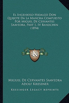 El Ingenioso Hidalgo Don Quijote Da La Mancha Compuesto Por Miguel De Cervantes Saavedra, Part 1, IV Bandchen (1894) by Saavedra, Miguel De Cervantes