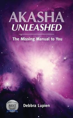 Akasha Unleashed: The Missing Manual to You by Lupien, Debbra