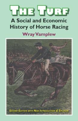 The Turf: A Social and Economic History of Horse Racing by Vanplew, Wray