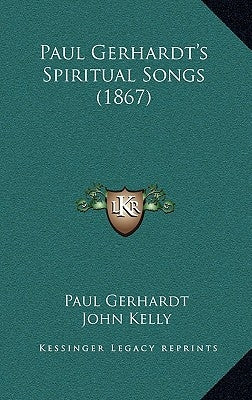 Paul Gerhardt's Spiritual Songs (1867) by Gerhardt, Paul