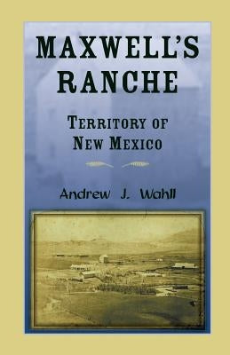 Maxwell's Ranche, Territory of New Mexico by Wahll, Andrew J.