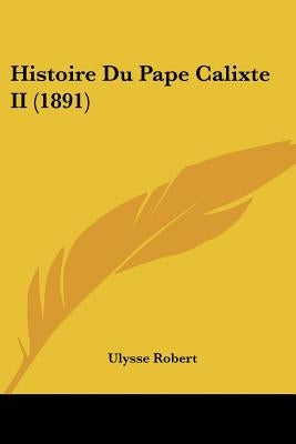 Histoire Du Pape Calixte II (1891) by Robert, Ulysse