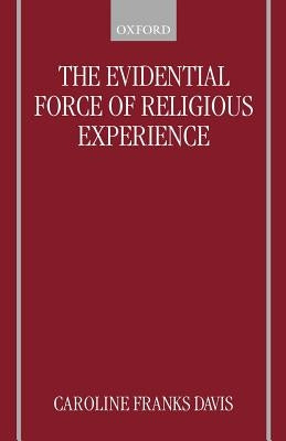 The Evidential Force of Religious Experience by Davis, Caroline Franks