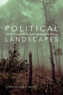 Political Landscapes: Forests, Conservation, and Community in Mexico by Boyer, Christopher R.