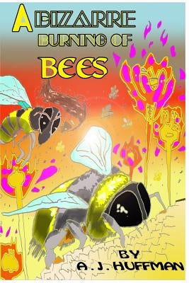 A Bizarre Burning of Bees by Huffman, Aj
