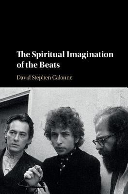 The Spiritual Imagination of the Beats by Calonne, David Stephen