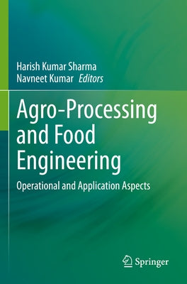 Agro-Processing and Food Engineering: Operational and Application Aspects by Sharma, Harish Kumar