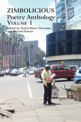 Zimbolicious Poetry Anthology: Volume 1 by Mwanaka, Tendai Rinos