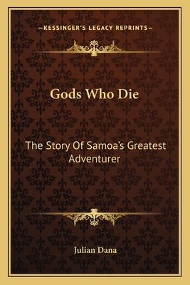 Gods Who Die: The Story Of Samoa's Greatest Adventurer by Dana, Julian