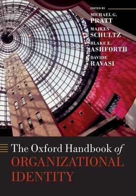 The Oxford Handbook of Organizational Identity by Pratt, Michael G.
