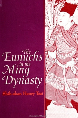 The Eunuchs in the Ming Dynasty by Tsai, Shih-Shan Henry