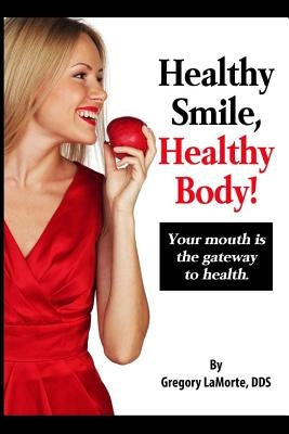 Healthy Smile, Healthy Body!: Your mouth is the gateway to health. by Lamorte Dds, Gregory