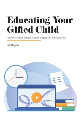 Educating Your Gifted Child: How One Public School Teacher Embraced Homeschooling by Wilson, Sarah J.