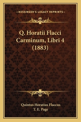 Q. Horatii Flacci Carminum, Libri 4 (1883) by Flaccus, Quintus Horatius