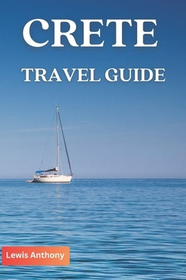 Crete Travel Guide: The Best of Crete Travel Guidebook (Full color) 2023-2024 by Anthony, Lewis
