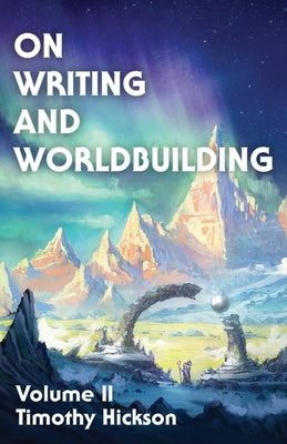 On Writing and Worldbuilding: Volume II by Hickson, Timothy