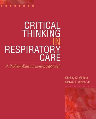 Critical Thinking in Respiratory Care by Mishoe, Shelley C.