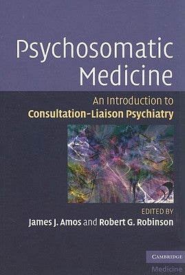 Psychosomatic Medicine: An Introduction to Consultation-Liaison Psychiatry by Amos, James J.