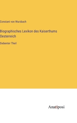 Biographisches Lexikon des Kaiserthums Oesterreich: Siebenter Theil by Wurzbach, Constant Von