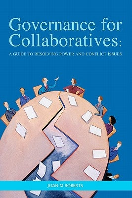 Governance for Collaboratives: A Guide to Resolving Power and Conflict Issues by Roberts, Joan M.