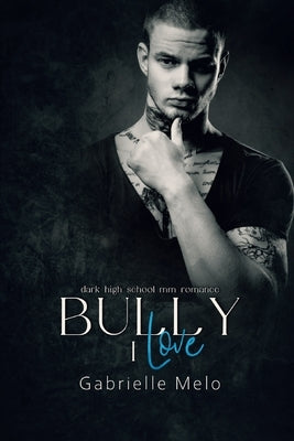 Bully I Love: Dark High School MM Romance by Melo, Gabrielle