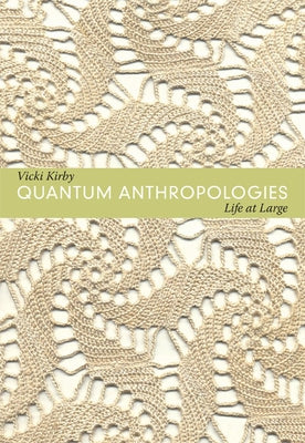 Quantum Anthropologies: Life at Large by Kirby, Vicki