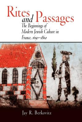 Rites and Passages: The Beginnings of Modern Jewish Culture in France, 165-186 by Berkovitz, Jay R.