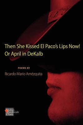 The She Kissed El Paco's Lips Now! or April in Dekalb by Amezquita, Ricardo Mario