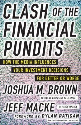 Clash of the Financial Pundits: How the Media Influences Your Investment Decisions for Better or Worse by Macke, Jeff