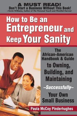 How to Be an Entrepreneur and Keep Your Sanity: The African-American Handbook & Guide to Owning, Building & Maintaining--Successfully--Your Own Small by McCoy-Pinderhughes, Paula