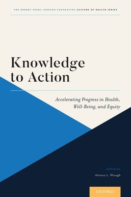Knowledge to Action: Accelerating Progress in Health, Well-Being, and Equity by Plough, Alonzo L.