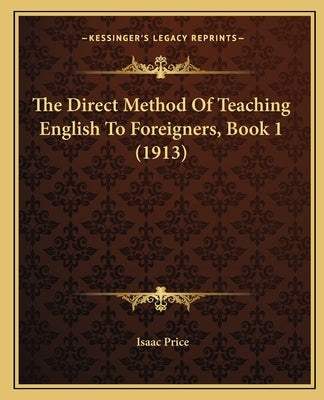 The Direct Method Of Teaching English To Foreigners, Book 1 (1913) by Price, Isaac
