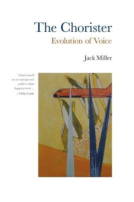 The Chorister: Evolution of Voice by Miller, Jack