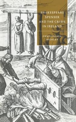 Shakespeare, Spenser, and the Crisis in Ireland by Highley, Christopher