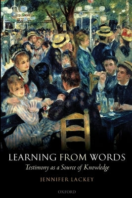Learning from Words: Testimony as a Source of Knowledge by Lackey, Jennifer
