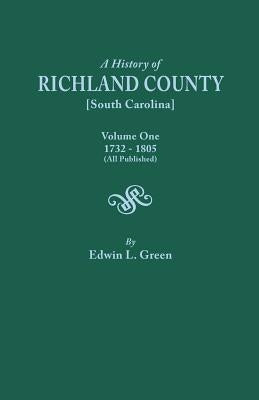 A History of Richland County [South Carolina], Volume One, 1732-1805 [All Published] by Green, Edwin L.